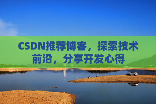 CSDN推荐博客，探索技术前沿，分享开发心得